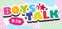 BOYS★TALK第三弾